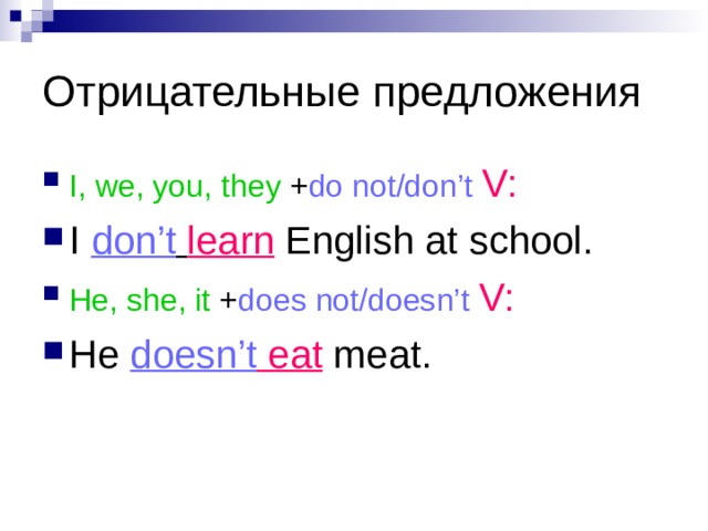 Отрицательные предложения I, we, you,  they + do not/don’t  V: I don’t  learn English at school. He, she, it + does not/doesn’t  V: He  doesn’t eat  meat.  