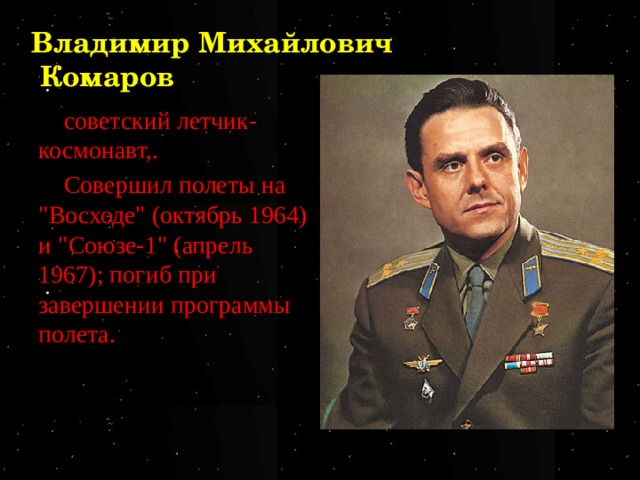 Владимир Михайлович  Комаров советский летчик-космонавт,. Совершил полеты на 