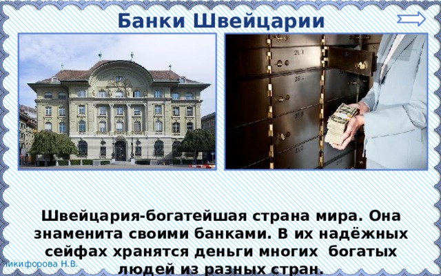 Банки Швейцарии Швейцария-богатейшая страна мира. Она знаменита своими банками. В их надёжных сейфах хранятся деньги многих богатых людей из разных стран. 