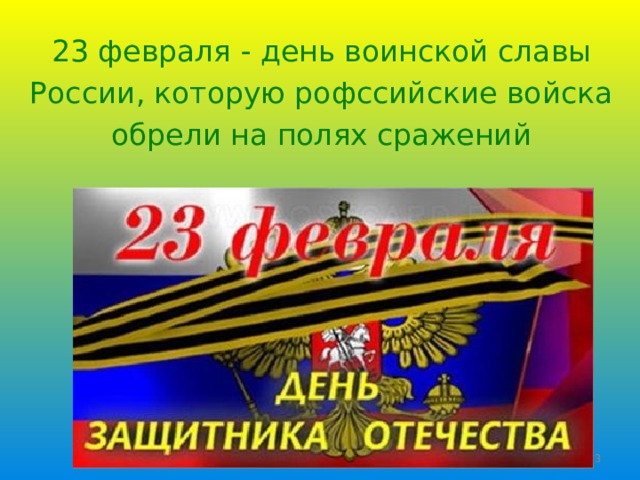 23 февраля - день воинской славы России, которую рофссийские войска обрели на полях сражений   