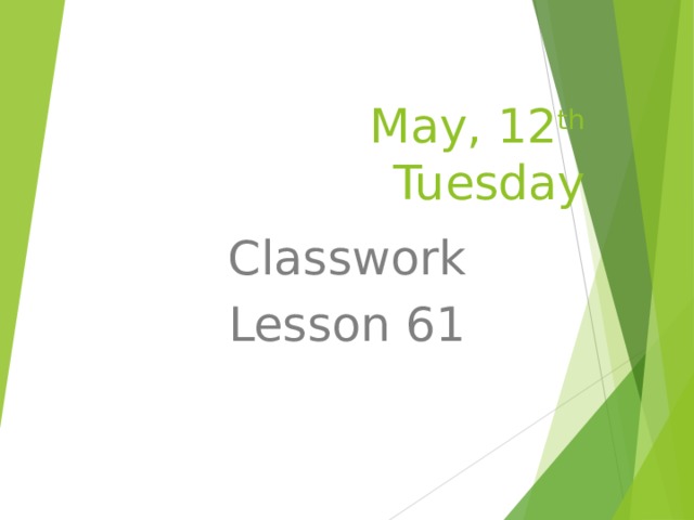 May, 12 th   Tuesday Classwork Lesson 61 