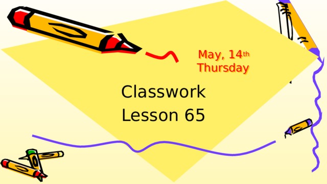 May, 14 th   Thursday Classwork Lesson 65 