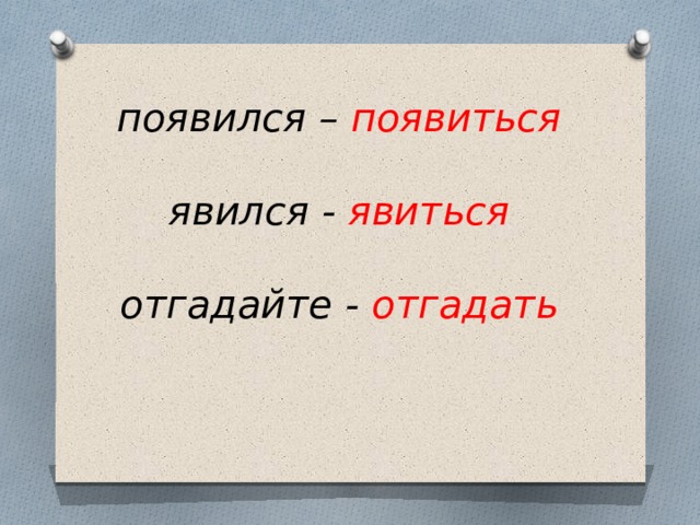 появился – появиться   явился - явиться   отгадайте - отгадать   