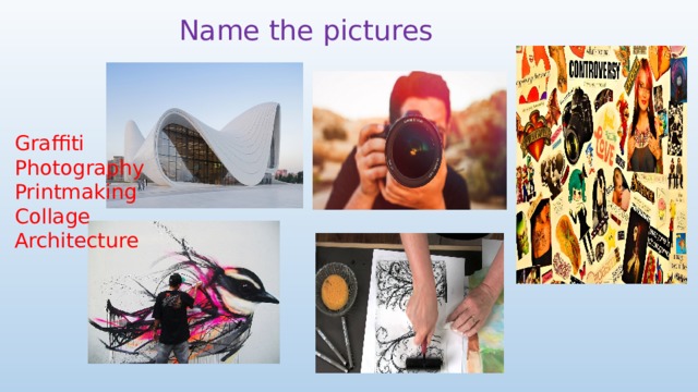 Name the pictures Graffiti Photography Printmaking Collage Architecture 