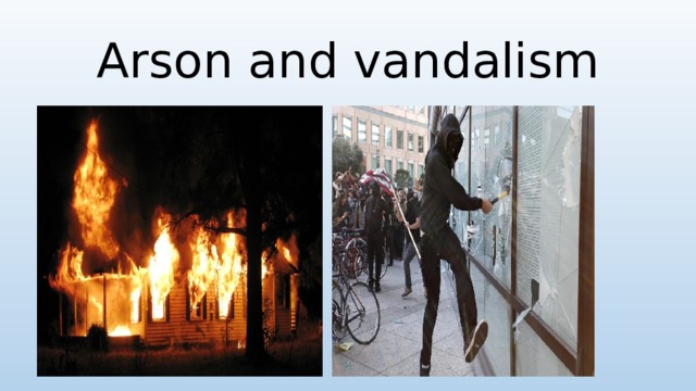 Arson and vandalism 