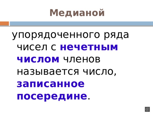 Медианой  упорядоченного ряда чисел с нечетным числом  членов называется число, записанное посередине . 