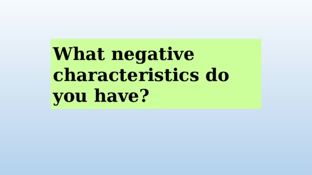 What negative characteristics do you have? 