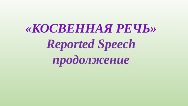 «КОСВЕННАЯ РЕЧЬ»  Reported Speech  продолжение   