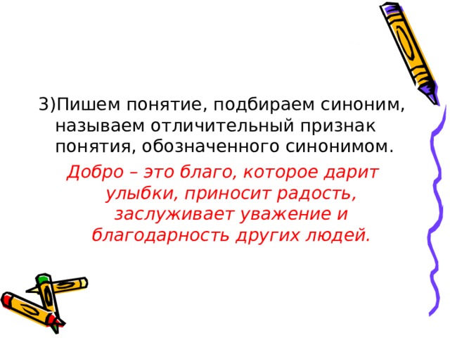 3)Пишем понятие, подбираем синоним, называем отличительный признак понятия, обозначенного синонимом. Добро – это благо, которое дарит улыбки, приносит радость, заслуживает уважение и благодарность других людей. 