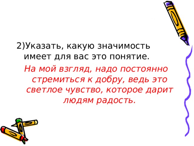 На мой взгляд, надо постоянно стремиться к добру, ведь это светлое чувство, которое дарит людям радость. 