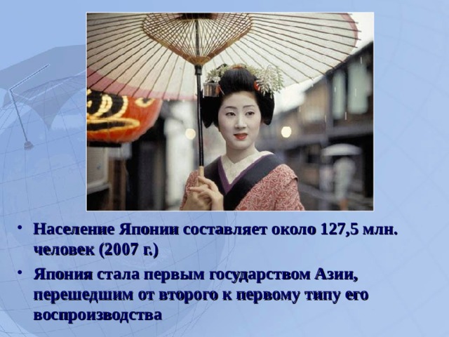 Население Японии составляет около 127,5 млн. человек (2007 г.) Япония стала первым государством Азии, перешедшим от второго к первому типу его воспроизводства  