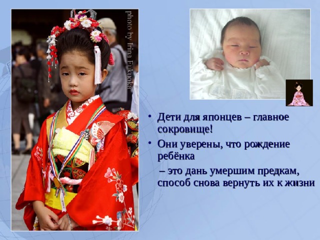                                                          Дети для японцев – главное сокровище! Они уверены, что рождение ребёнка – это дань умершим предкам, способ снова вернуть их к жизни  