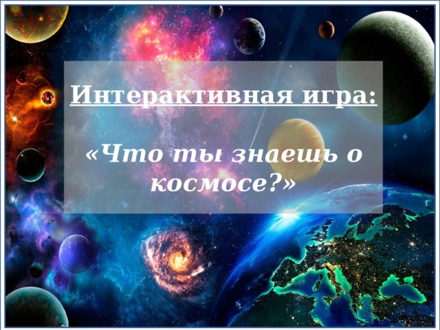 Интерактивная игра:   «Что ты знаешь о космосе?» 