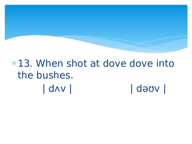 13. When shot at dove dove into the bushes.  | dʌv | | dəʊv | 