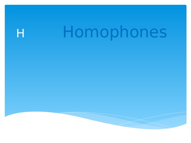 H  Homophones 