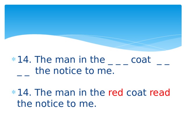 14. The man in the _ _ _ coat _ _ _ _ the notice to me. 14. The man in the red coat read the notice to me. 