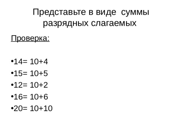 Представьте в виде суммы разрядных слагаемых Проверка: 14= 10+4 15= 10+5 12= 10+2 16= 10+6 20= 10+10 