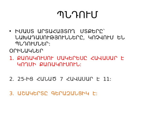 ՊՆԴՈՒՄ ԻՄԱՍՏ ԱՐՏԱՀԱՅՏՈՂ ՄՏՔԵՐԸ` ՆԱԽԱԴԱՍՈՒԹՅՈՒՆՆԵՐԸ, ԿՈՉՎՈՒՄ ԵՆ ՊՆԴՈՒՄՆԵՐ: ՕՐԻՆԱԿՆԵՐ ՔԱՌԱԿՈՒՍՈՒ ՄԱԿԵՐԵՍԸ ՀԱՎԱՍԱՐ Է ԿՈՂՄԻ ՔԱՌԱԿՈՒՍՈՒՆ: 2. 25-ԻՑ ՀԱՆԱԾ 7 ՀԱՎԱՍԱՐ Է 11: 3. ԱՇԱԿԵՐՏԸ ԳԵՐԱԶԱՆՑԻԿ Է: 