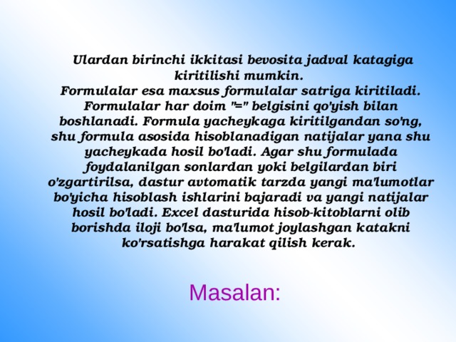  Ulardan birinchi ikkitasi bevosita jadval katagiga kiritilishi mumkin.  Formulalar esa maxsus formulalar satriga kiritiladi. Formulalar har doim 