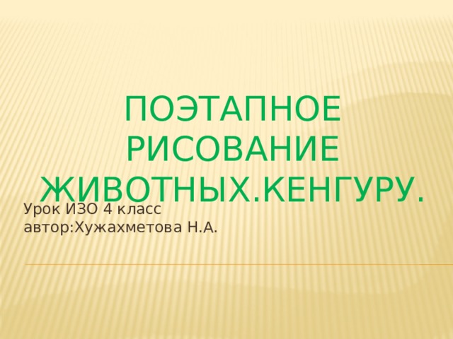 Поэтапное рисование животных.Кенгуру. Урок ИЗО 4 класс автор:Хужахметова Н.А. 