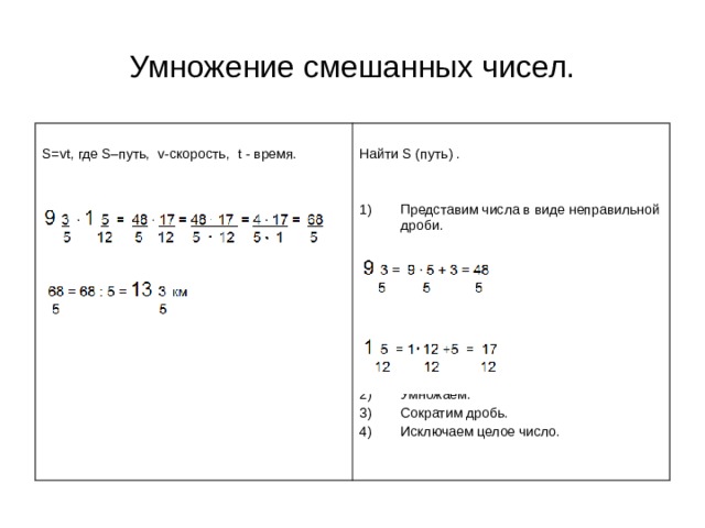 Умножение смешанных чисел. S=vt, где S– путь, v- скорость , t  - время. Найти S (путь) . Представим числа в виде неправильной дроби.        Умножаем. Сократим дробь. Исключаем целое число. 