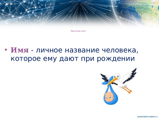       Что такое имя ?       Имя - личное название человека, которое ему дают при рождении 