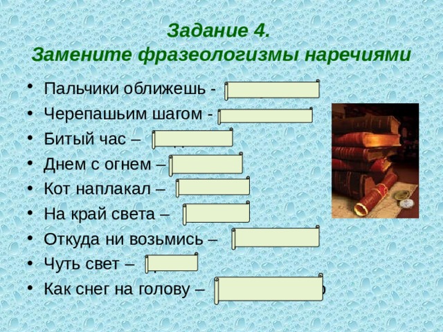 Бить заменить фразеологизмом. Заменить фразеологизмы наречиями. Замени фразеологизм наречием. 10 Фразеологизмов с наречиями. Наречие к фразеологизму черепашьим шагом.