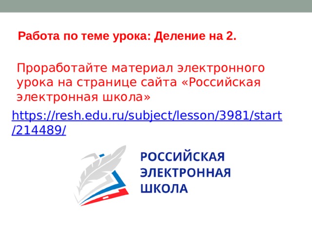 Работа по теме урока: Деление на 2. Проработайте материал электронного урока на странице сайта «Российская электронная школа» 