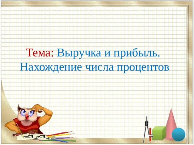 Тема: Выручка и прибыль.  Нахождение числа процентов 