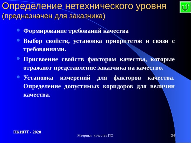 Определение нетехнического уровня  (предназначен для заказчика) Формирование требований качества Выбор свойств, установка приоритетов и связи с требованиями. Присвоение свойств факторам качества, которые отражают представление заказчика на качество. Установка измерений для факторов качества. Определение допустимых коридоров для величин качества. ПКИПТ - 2020 Метрики качества ПО  