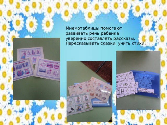 Мнемотаблицы помогают развивать речь ребенка уверенно составлять рассказы, Пересказывать сказки, учить стихи. 