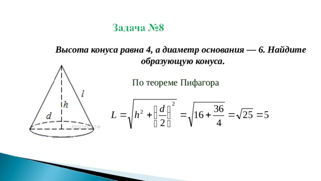 Высота конуса равна 4, а диаметр основания — 6. Найдите образующую конуса.  По теореме Пифагора 