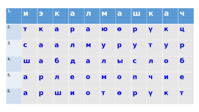 1. 2. и э 3. т к с к 4. а а а ш 5. а р л а 6. а л а м р а б л а д м ю р у ш ө е ш а к р р и о л а ү у ы о м к т ч т о с у ц п ө л р о ч р б и ү е к т 