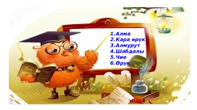 Алма Кара өрүк Алмурут Шабдалы Чие Өрүк 
