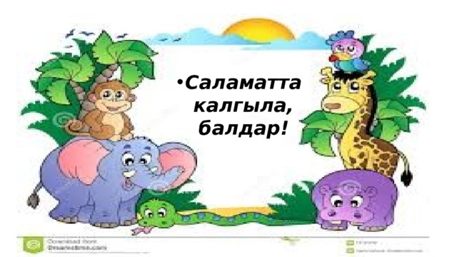 Саламатта калгыла, балдар! 