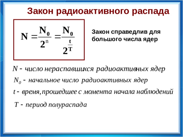 Закон радиоактивного распада Закон справедлив для большого числа ядер  