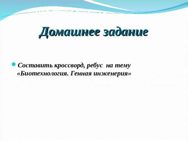 Домашнее задание Составить кроссворд, ребус на тему «Биотехнология. Генная инженерия» 