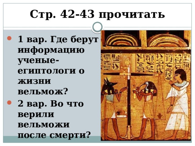 Стр. 42-43 прочитать 1 вар. Где берут информацию ученые-египтологи о жизни вельмож? 2 вар. Во что верили вельможи после смерти? 