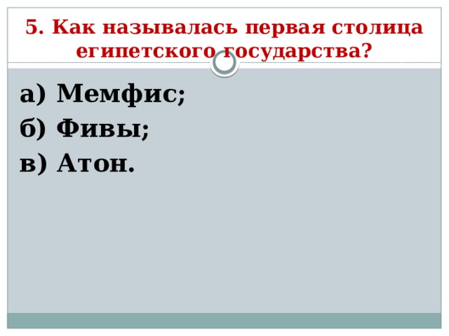 5. Как называлась первая столица египетского государства? а) Мемфис; б) Фивы; в) Атон. 