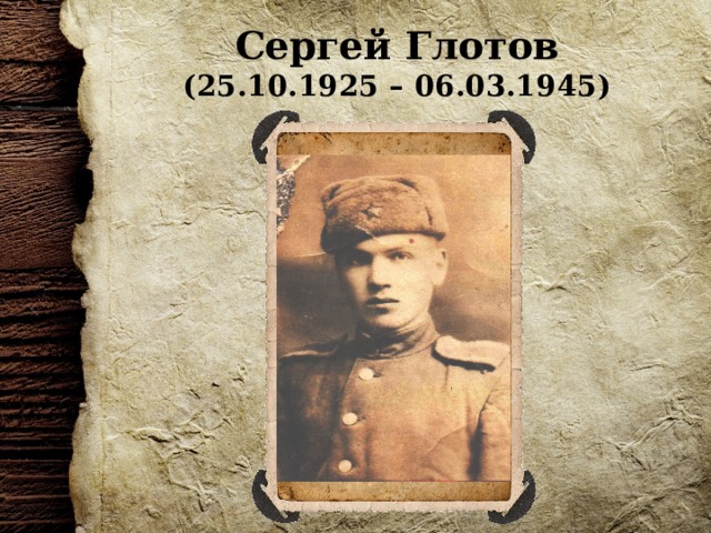 Сергей Глотов  (25.10.1925 – 06.03.1945) 