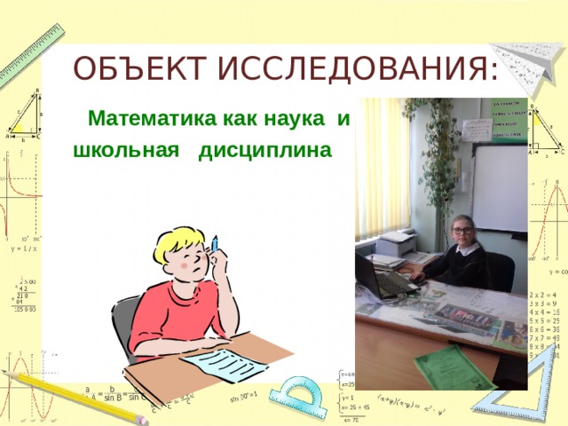 ОБЪЕКТ ИССЛЕДОВАНИЯ:  Математика как наука и школьная дисциплина   