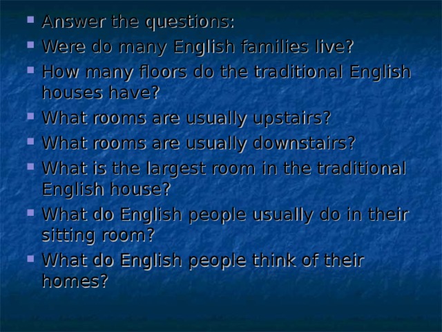 Answer the questions: Were do many English families live? How many floors do the traditional English houses have? What rooms are usually upstairs? What rooms are usually downstairs? What is the largest room in the traditional English house? What do English people usually do in their sitting room? What do English people think of their homes? 