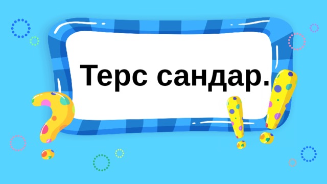Терс сандар. 