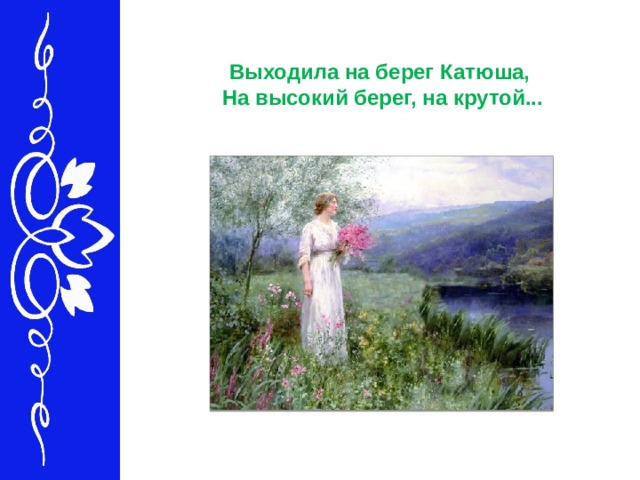 Выходила на берег Катюша,   На высокий берег, на крутой... 