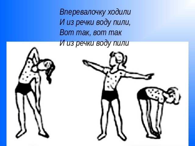 Вперевалочку ходили  И из речки воду пили,  Вот так, вот так  И из речки воду пили 