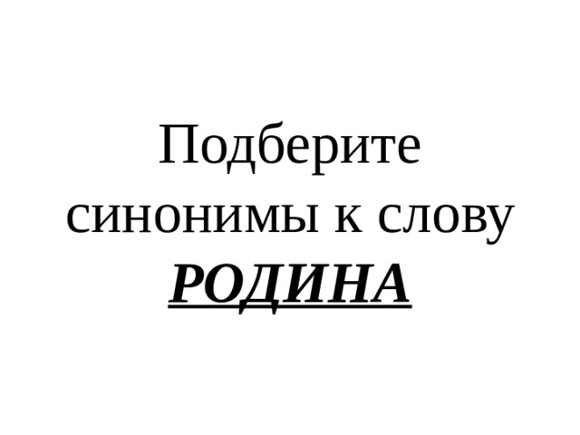 Подберите синонимы к слову РОДИНА 