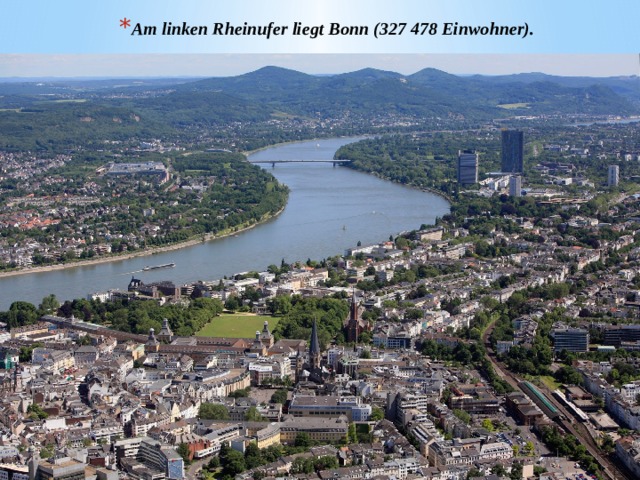 Am linken Rheinufer liegt Bonn (327 478 Einwohner). 