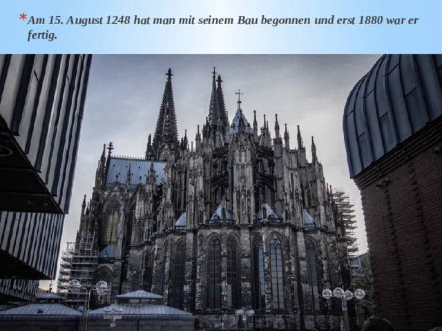 Am 15. August 1248 hat man mit seinem Bau begonnen und erst 1880 war er fertig. 