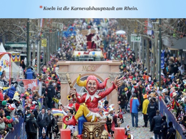 Koeln ist die Karnevalshauptstadt am Rhein. 