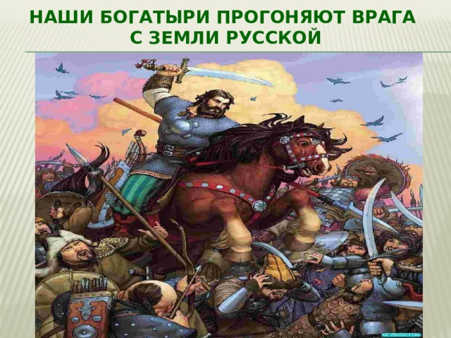 Наши богатыри прогоняют врага  с земли русской 